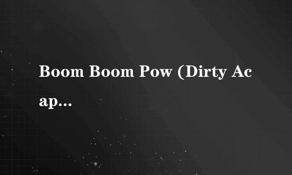Boom Boom Pow (Dirty Acappella) 歌词