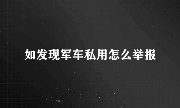 如发现军车私用怎么举报