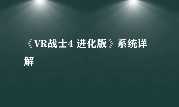 《VR战士4 进化版》系统详解