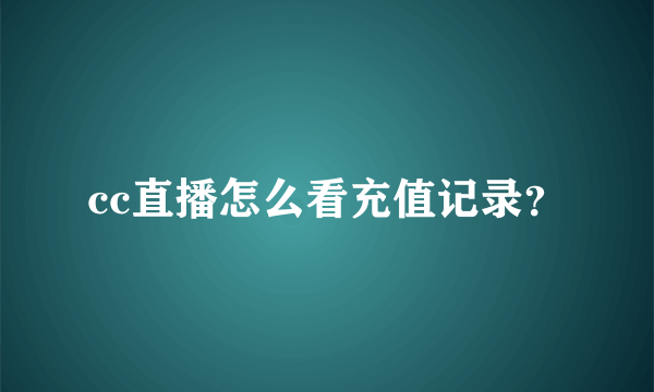 cc直播怎么看充值记录？