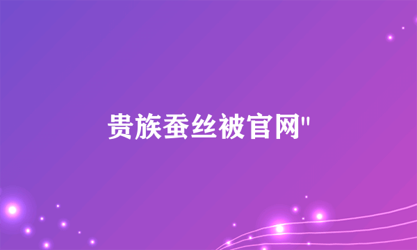 贵族蚕丝被官网