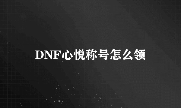 DNF心悦称号怎么领