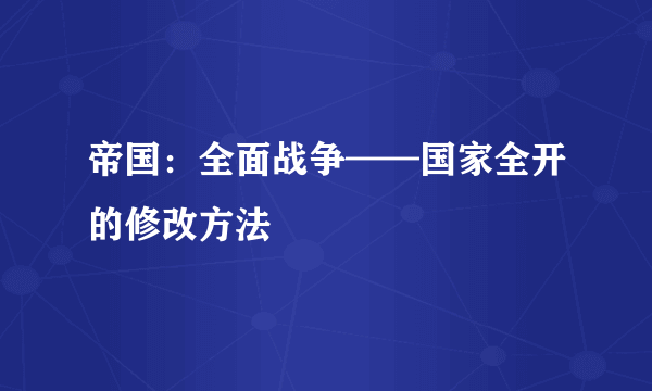 帝国：全面战争——国家全开的修改方法