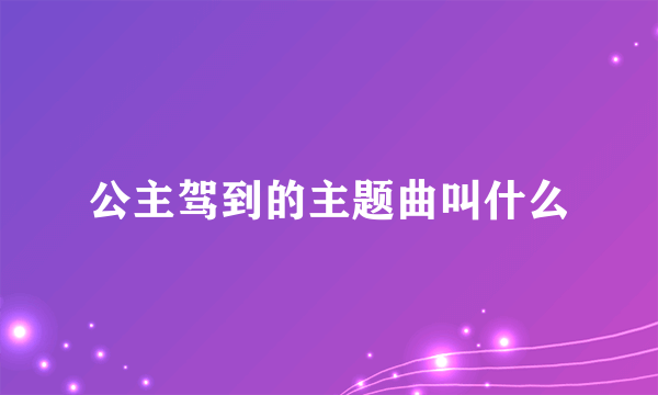 公主驾到的主题曲叫什么