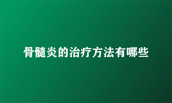 骨髓炎的治疗方法有哪些