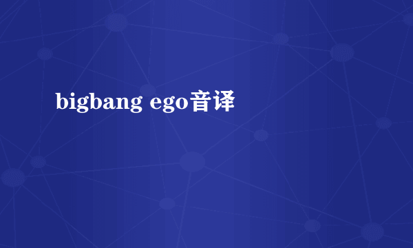 bigbang ego音译