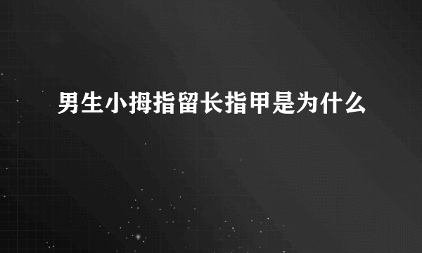 男生小拇指留长指甲是为什么
