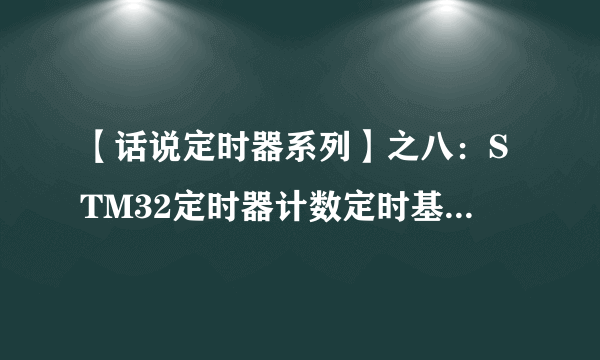 【话说定时器系列】之八：STM32定时器计数定时基本功能实验