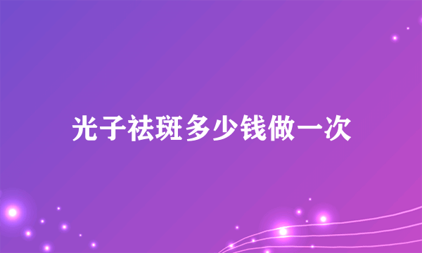 光子祛斑多少钱做一次
