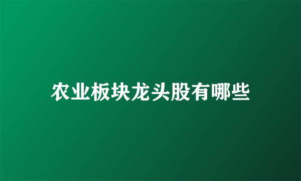 农业板块龙头股有哪些