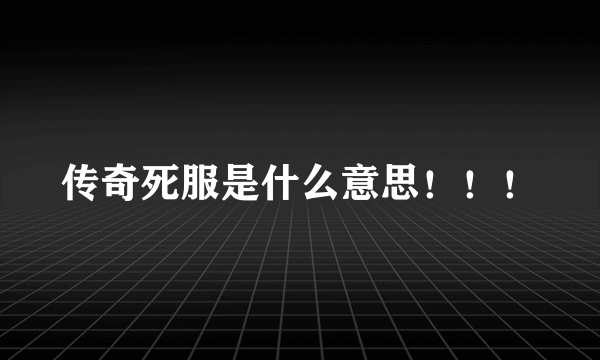 传奇死服是什么意思！！！