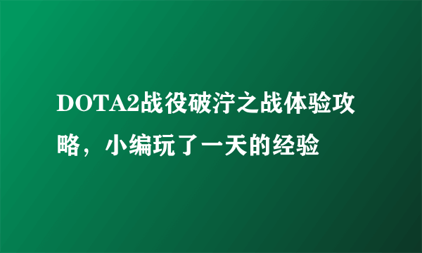 DOTA2战役破泞之战体验攻略，小编玩了一天的经验