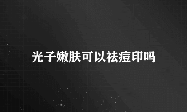 光子嫩肤可以祛痘印吗