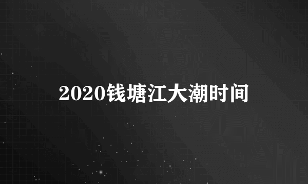 2020钱塘江大潮时间