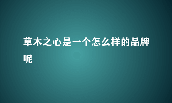 草木之心是一个怎么样的品牌呢