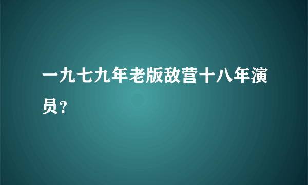 一九七九年老版敌营十八年演员？