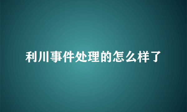 利川事件处理的怎么样了