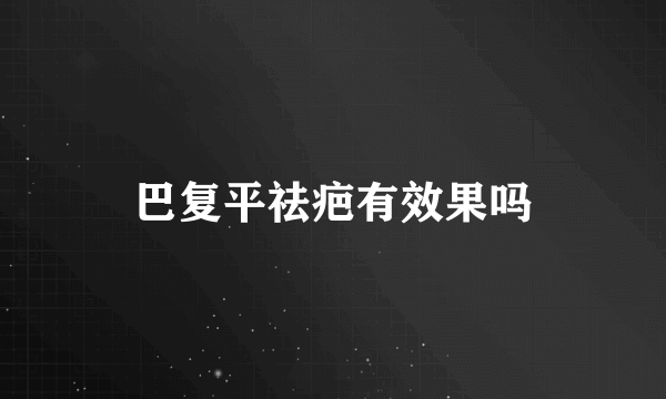巴复平祛疤有效果吗