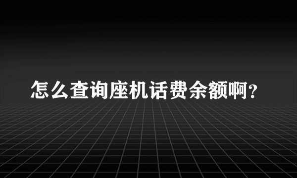 怎么查询座机话费余额啊？