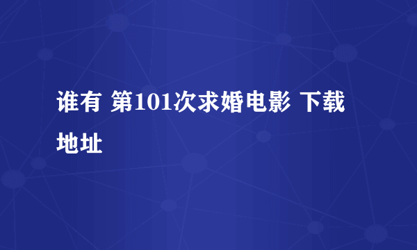 谁有 第101次求婚电影 下载地址