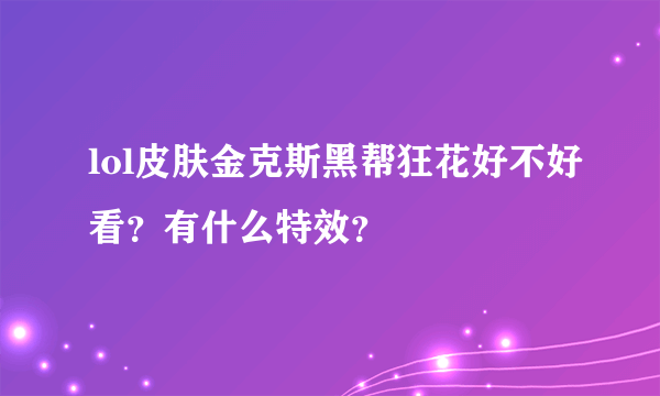 lol皮肤金克斯黑帮狂花好不好看？有什么特效？