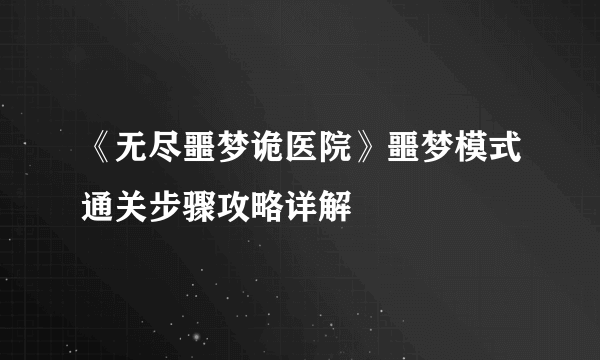 《无尽噩梦诡医院》噩梦模式通关步骤攻略详解