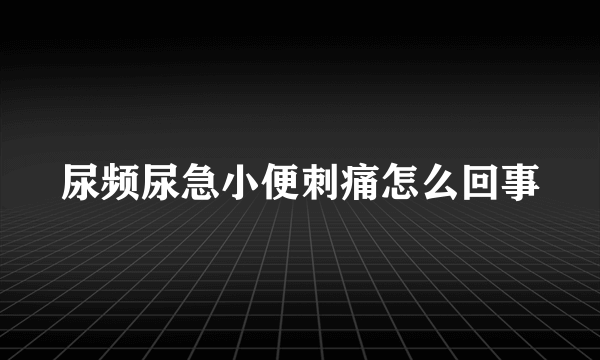 尿频尿急小便刺痛怎么回事