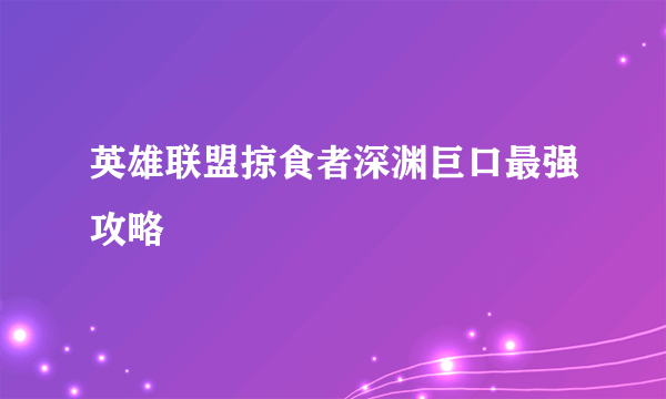 英雄联盟掠食者深渊巨口最强攻略