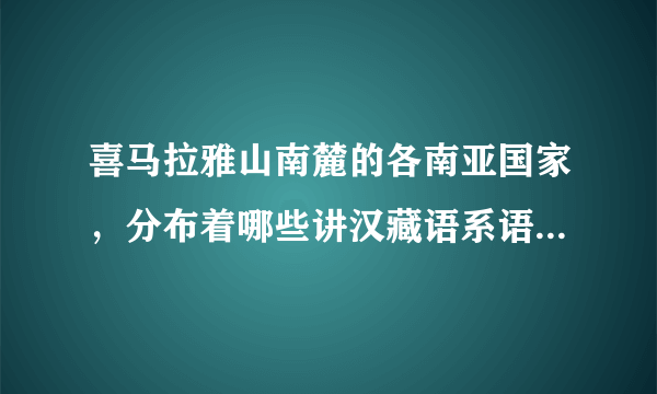 喜马拉雅山南麓的各南亚国家，分布着哪些讲汉藏语系语言或接近东亚体征的民族？