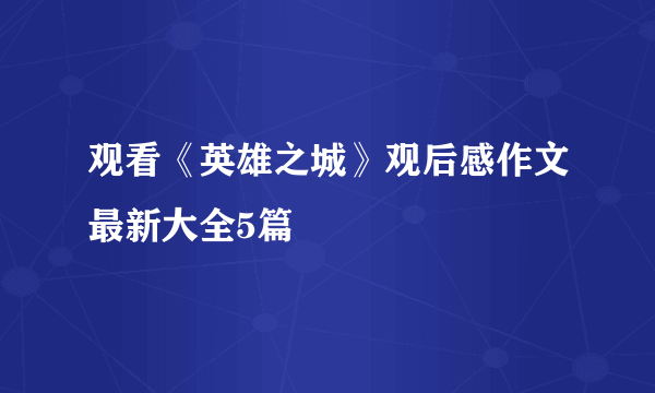 观看《英雄之城》观后感作文最新大全5篇