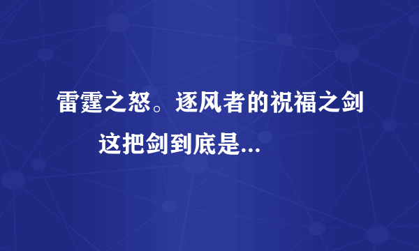 雷霆之怒。逐风者的祝福之剑      这把剑到底是战士拿合适，还是盗贼拿合适，谢谢