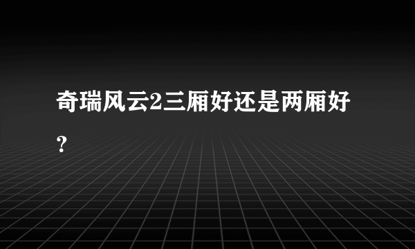 奇瑞风云2三厢好还是两厢好？