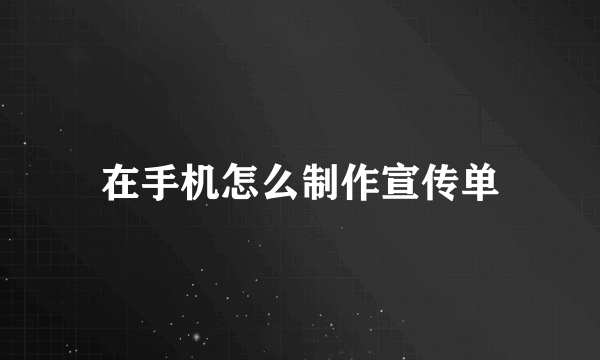 在手机怎么制作宣传单