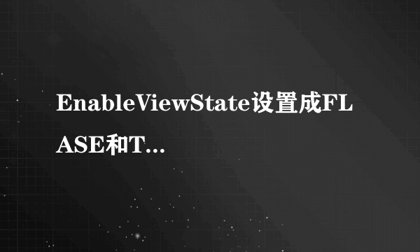EnableViewState设置成FLASE和TRUE有什么区别