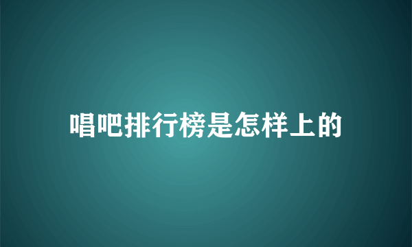 唱吧排行榜是怎样上的