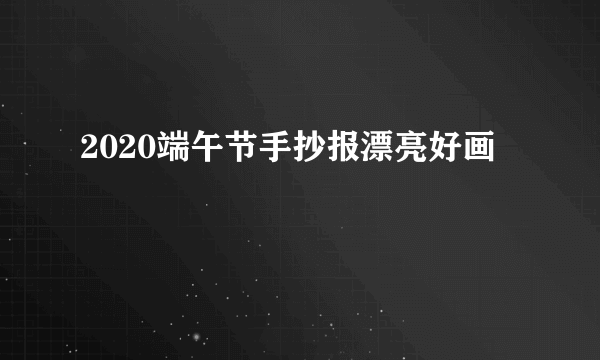 2020端午节手抄报漂亮好画
