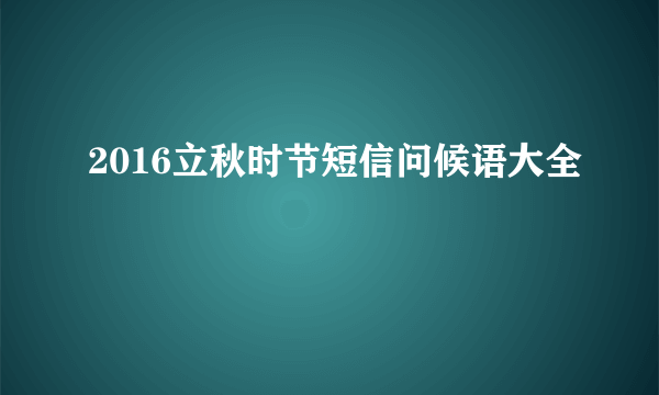 2016立秋时节短信问候语大全