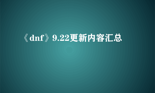 《dnf》9.22更新内容汇总