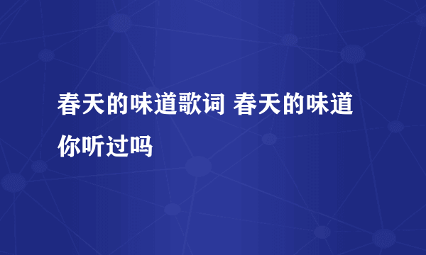 春天的味道歌词 春天的味道你听过吗