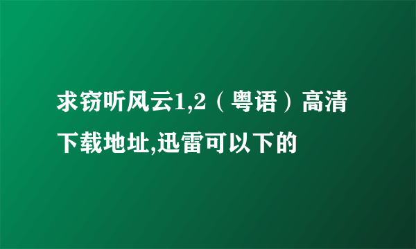 求窃听风云1,2（粤语）高清下载地址,迅雷可以下的
