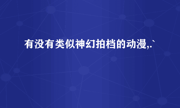 有没有类似神幻拍档的动漫,.`