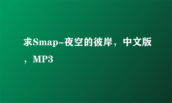 求Smap-夜空的彼岸，中文版，MP3