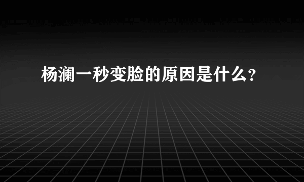 杨澜一秒变脸的原因是什么？