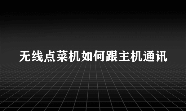 无线点菜机如何跟主机通讯