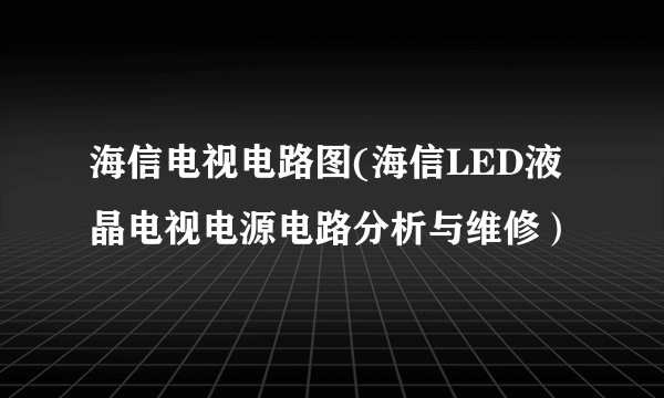 海信电视电路图(海信LED液晶电视电源电路分析与维修）