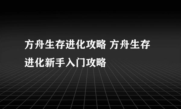 方舟生存进化攻略 方舟生存进化新手入门攻略