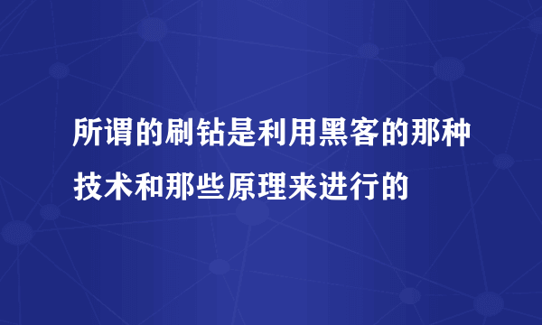 所谓的刷钻是利用黑客的那种技术和那些原理来进行的