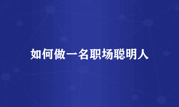 如何做一名职场聪明人