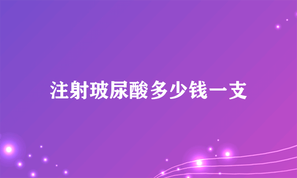注射玻尿酸多少钱一支