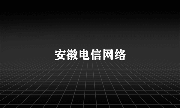 安徽电信网络
